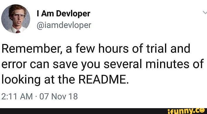 Remember: a few hours of trial and error can save you 30 minutes of reading the docs